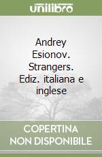 Andrey Esionov. Strangers. Ediz. italiana e inglese libro