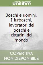 Boschi e uomini. I lurbaschi, lavoratori dei boschi e cittadini del mondo libro