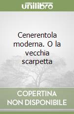Cenerentola moderna. O la vecchia scarpetta libro