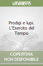 Prodigi e lupi. L'Esercito del Tempo libro