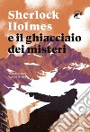 Sherlock Holmes e il ghiacciaio dei misteri libro