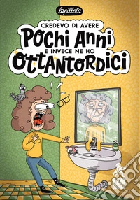 Credevo di avere pochi anni e invece ne ho ottantordici libro