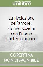 La rivelazione dell'amore. Conversazioni con l'uomo contemporaneo libro