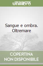 Sangue e ombra. Oltremare libro