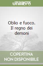 Oblio e fuoco. Il regno dei demoni libro