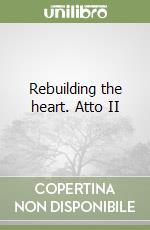 Rebuilding the heart. Atto II libro
