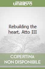 Rebuilding the heart. Atto III libro