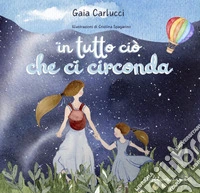 In tutto ciò che ci circonda. Ediz. a colori libro