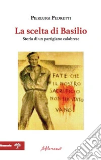 La scelta di Basilio. Storia di un partigiano calabrese libro