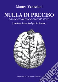 Nulla di preciso. Poesie scollegate e racconti brevi libro