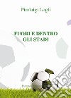 Fuori e dento gli stadi libro di Logli Pierluigi