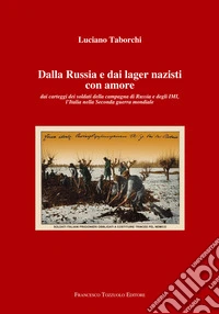 Dalla Russia e dai lager nazisti con amore. Dai carteggi dei soldati della campagna di Russia e degli IMI, l'Italia nella seconda guerra mondiale libro