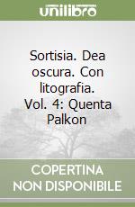 Sortisia. Dea oscura. Con litografia. Vol. 4: Quenta Palkon libro