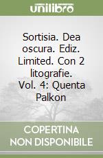 Sortisia. Dea oscura. Ediz. Limited. Con 2 litografie. Vol. 4: Quenta Palkon libro