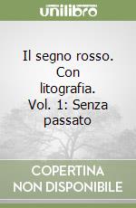 Il segno rosso. Con litografia. Vol. 1: Senza passato libro