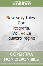 New sexy tales. Con litografia. Vol. 4: Le quattro regine libro