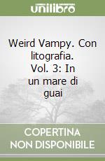 Weird Vampy. Con litografia. Vol. 3: In un mare di guai libro