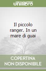 Il piccolo ranger. In un mare di guai libro