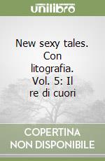 New sexy tales. Con litografia. Vol. 5: Il re di cuori libro