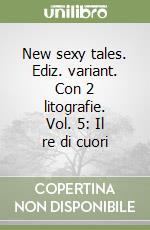 New sexy tales. Ediz. variant. Con 2 litografie. Vol. 5: Il re di cuori libro