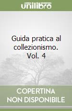 Guida pratica al collezionismo. Vol. 4 libro