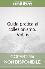 Guida pratica al collezionismo. Vol. 6 libro