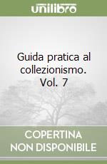 Guida pratica al collezionismo. Vol. 7 libro