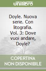 Doyle. Nuova serie. Con litografia. Vol. 3: Dove vuoi andare, Doyle? libro