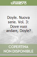 Doyle. Nuova serie. Vol. 3: Dove vuoi andare, Doyle? libro