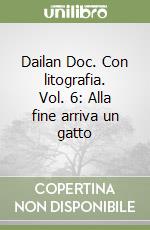 Dailan Doc. Con litografia. Vol. 6: Alla fine arriva un gatto libro