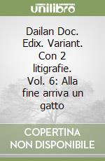 Dailan Doc. Edix. Variant. Con 2 litigrafie. Vol. 6: Alla fine arriva un gatto libro