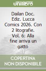Dailan Doc. Ediz. Lucca Comics 2026. Con 2 litografie. Vol. 6: Alla fine arriva un gatto libro
