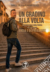 Un gradino alla volta. Testimonianza e guida pratica per superare ansia e depressione libro