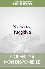 Speranza fuggitiva libro