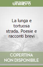 La lunga e tortuosa strada. Poesie e racconti brevi libro