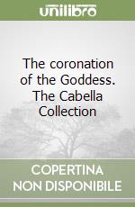 The coronation of the Goddess. The Cabella Collection libro
