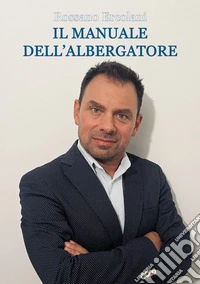 Il manuale dell'albergatore. Tutti gli step per gestire un hotel oggi libro