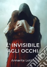 L'invisibile agli occhi libro