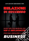 Relazioni di successo. Guida per collaborare con vip e influencer per far crescere il tuo business libro di Ferri Alessandro Gian Maria