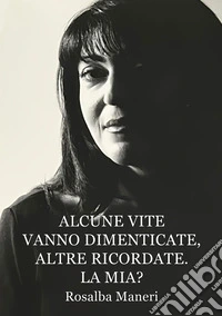 Alcune vite vanno dimenticate, altre ricordate. La mia? Il nostro destino ha un perché? libro