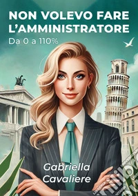 Non volevo fare l'amministratore. Da 0 a 110% libro