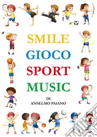 Smile gioco sport music. Ediz. illustrata libro