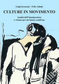 Culture in movimento. Analisi dell'immigrazione e visione per un futuro condiviso libro