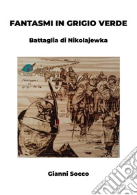 Fantasmi in grigio verde. Battaglia di Nikolajewka libro
