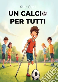 Un calcio per tutti: vivere la passione al di là di ogni barriera libro