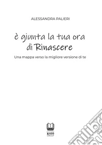 È giunta la tua ora di rinascere. Una mappa verso la migliore versione di te libro