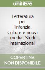 Letteratura per l'infanzia. Culture e nuovi media. Studi internazionali libro