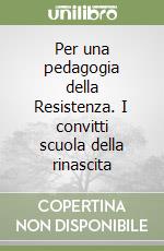 Per una pedagogia della Resistenza. I convitti scuola della rinascita libro