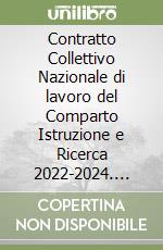Contratto Collettivo Nazionale di lavoro del Comparto Istruzione e Ricerca 2022-2024. Parte comune e sezioni: Istituzioni scolastiche e educative, Università e Aziende ospedaliero-universitarie, Istituzioni e Enti di ricerca e sperimentazione, Afam libro