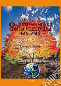 Racconti dal mondo con la voce della fantasia libro